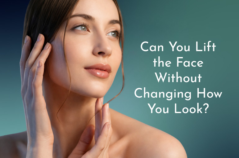 Can You Lift the Face Without Changing How You Look