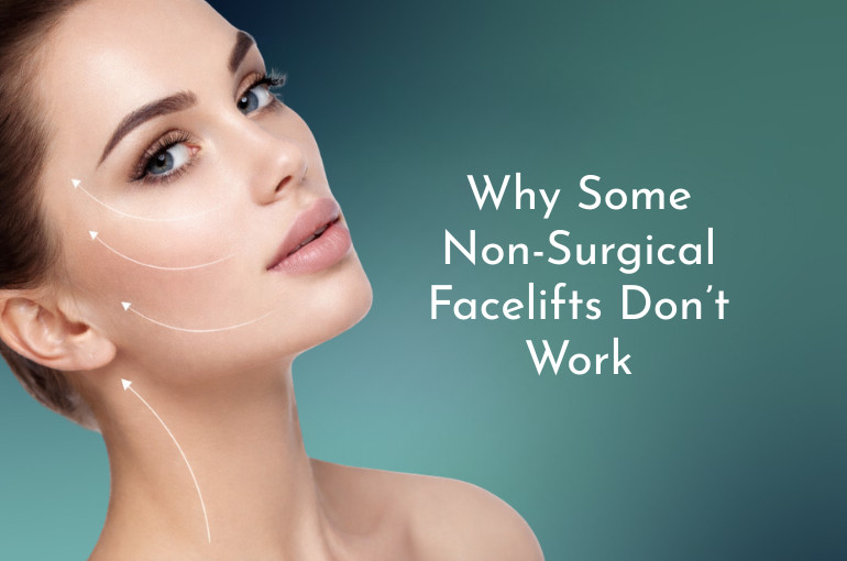 Why Some Non-Surgical Facelifts Don’t Work