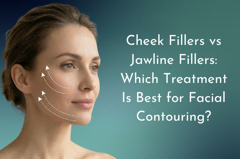 Cheek Fillers vs Jawline Fillers. Which Treatment Is Best for Facial Contouring?