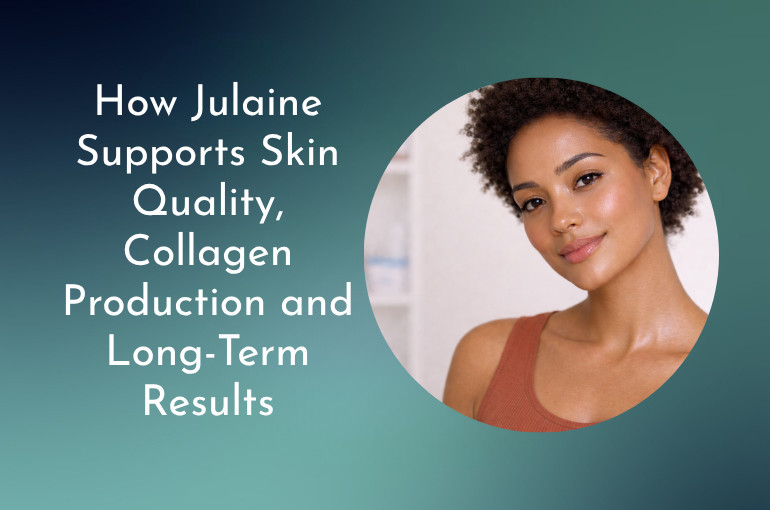 How Julaine Supports Skin Quality, Collagen Production and Long-Term Results